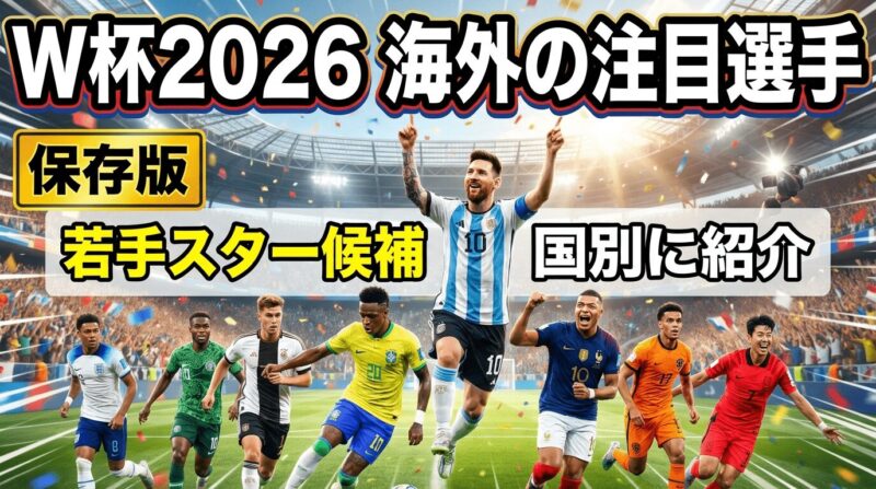 W杯2026で注目の海外スター選手（若手）保存版
