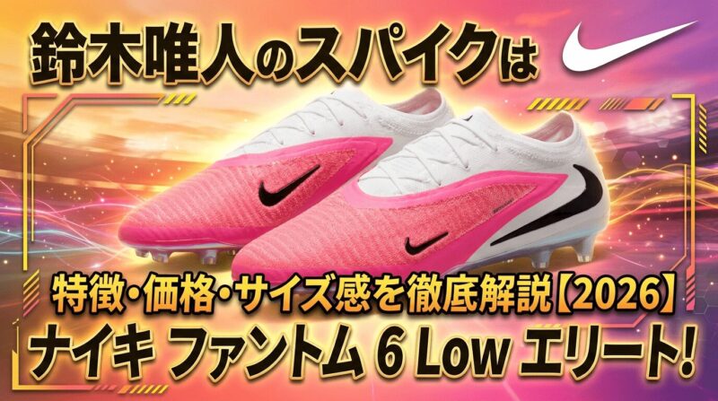 W杯2026日本代表鈴木唯人選手のスパイク、ナイキ ファントム6Lowエリートを紹介